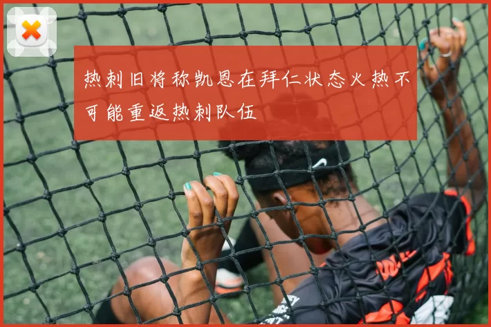 热刺旧将称凯恩在拜仁状态火热不可能重返热刺队伍
